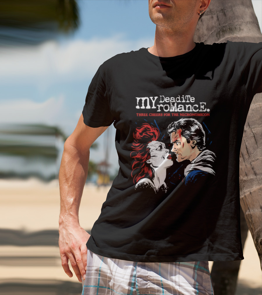 My Deadite Romance Ash Williams Evil Dead With The Undead T-Shirt