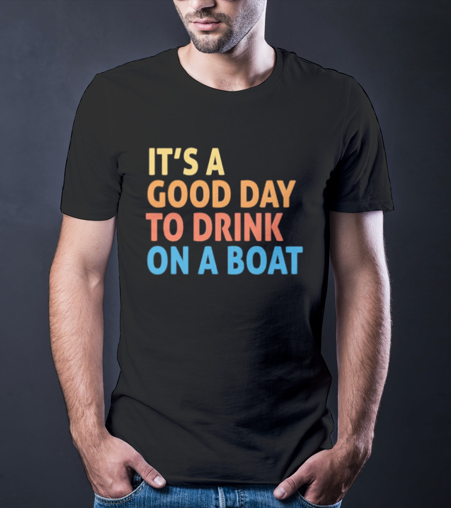 It's A Good Day To Drink On A Boat Original T-Shirt