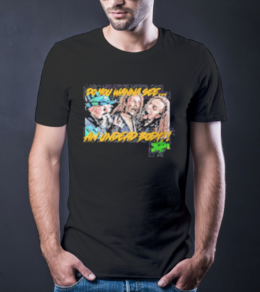 Outbreak Do You Wanna See An Undead Body T-Shirt