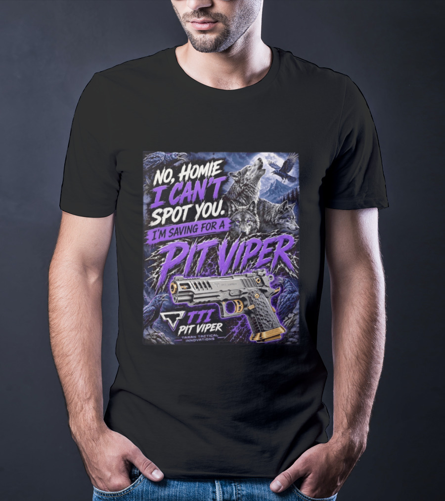 No Homie I Can't Spot You I'm Saving For A Pit Viper Wolf TTI Tactical Innovations T-Shirt