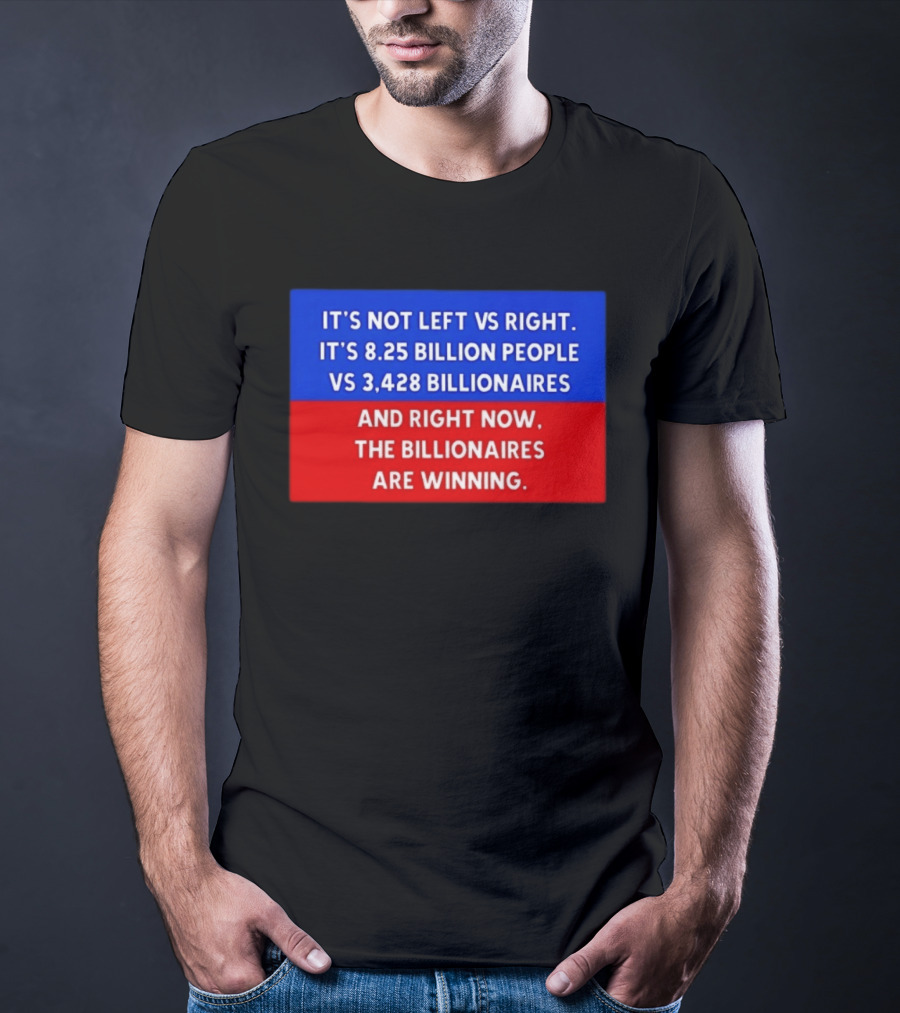 It's Not Left Vs Right 8.25 Billion People Vs 3,428 Billionaires Are Winning T-Shirt