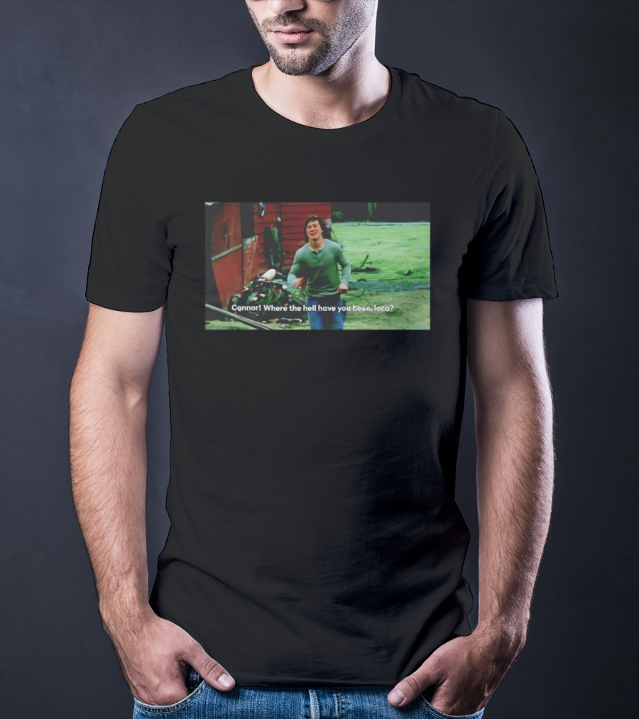 Connor! Where The Hell Have You Been Loca Meme Scene T-Shirt