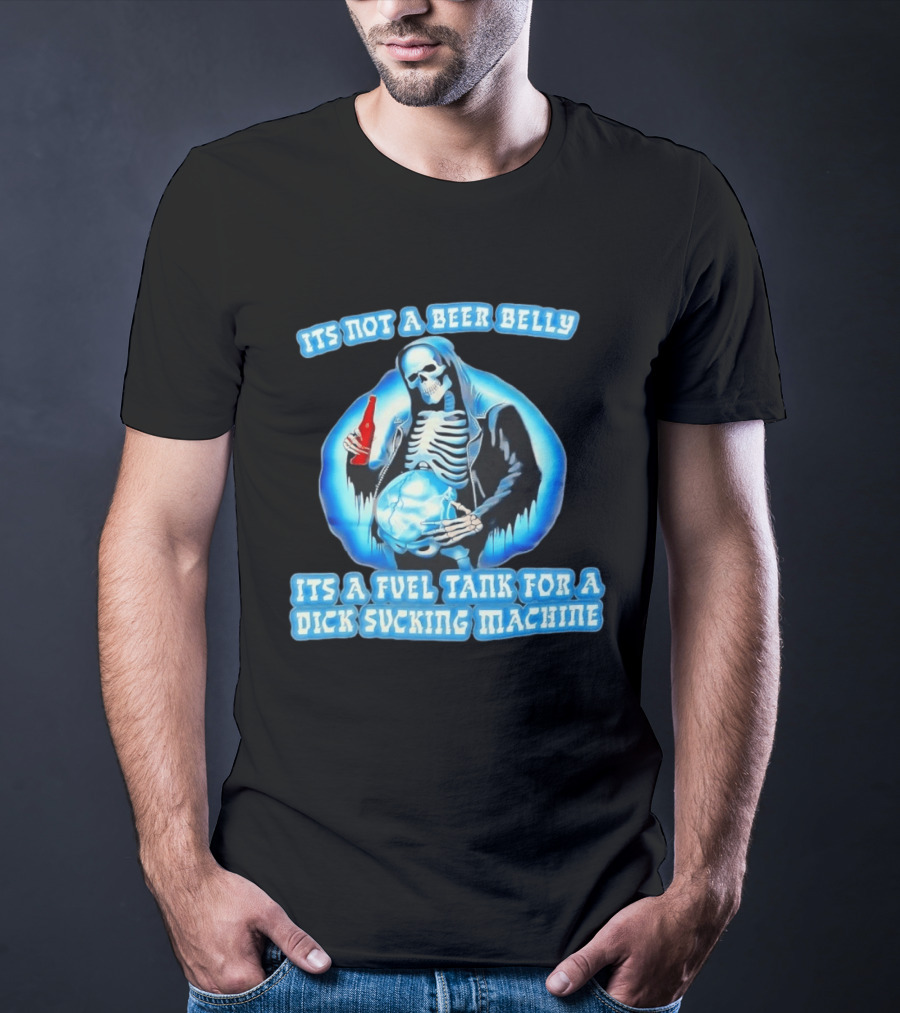 It's Not A Beer Belly Fuel Tank For A Dick Sucking Machine Grim Reaper Skeleton T-Shirt