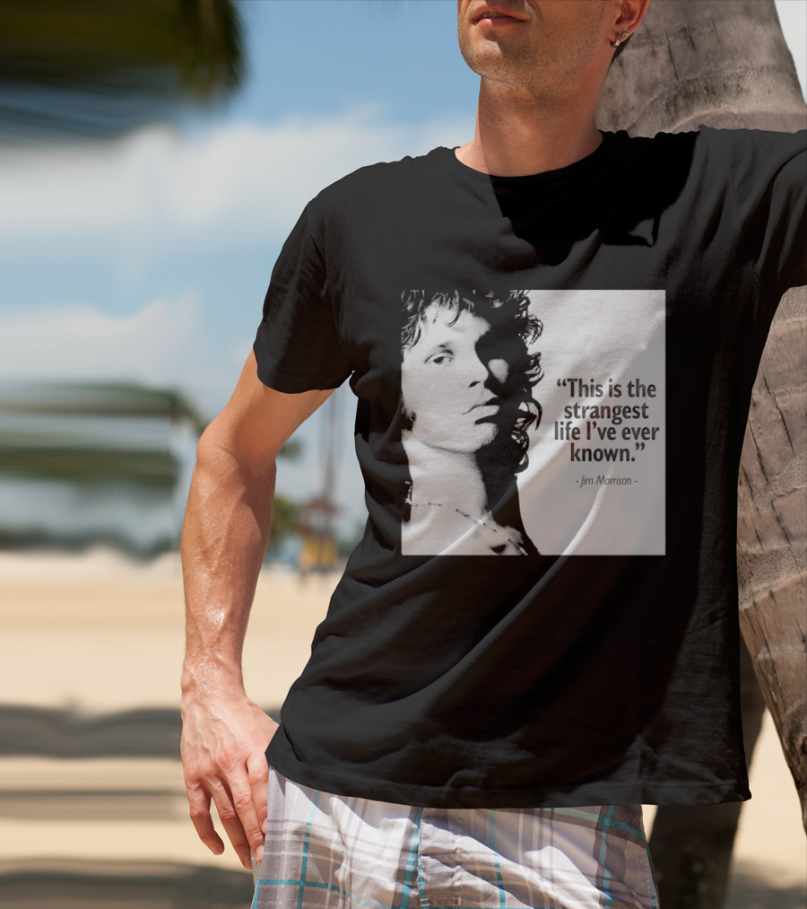 This Is The Strangest Life I've Ever Known Jim Morrison T-Shirt