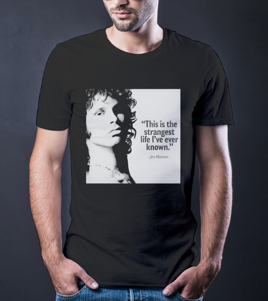 This Is The Strangest Life I've Ever Known Jim Morrison T-Shirt