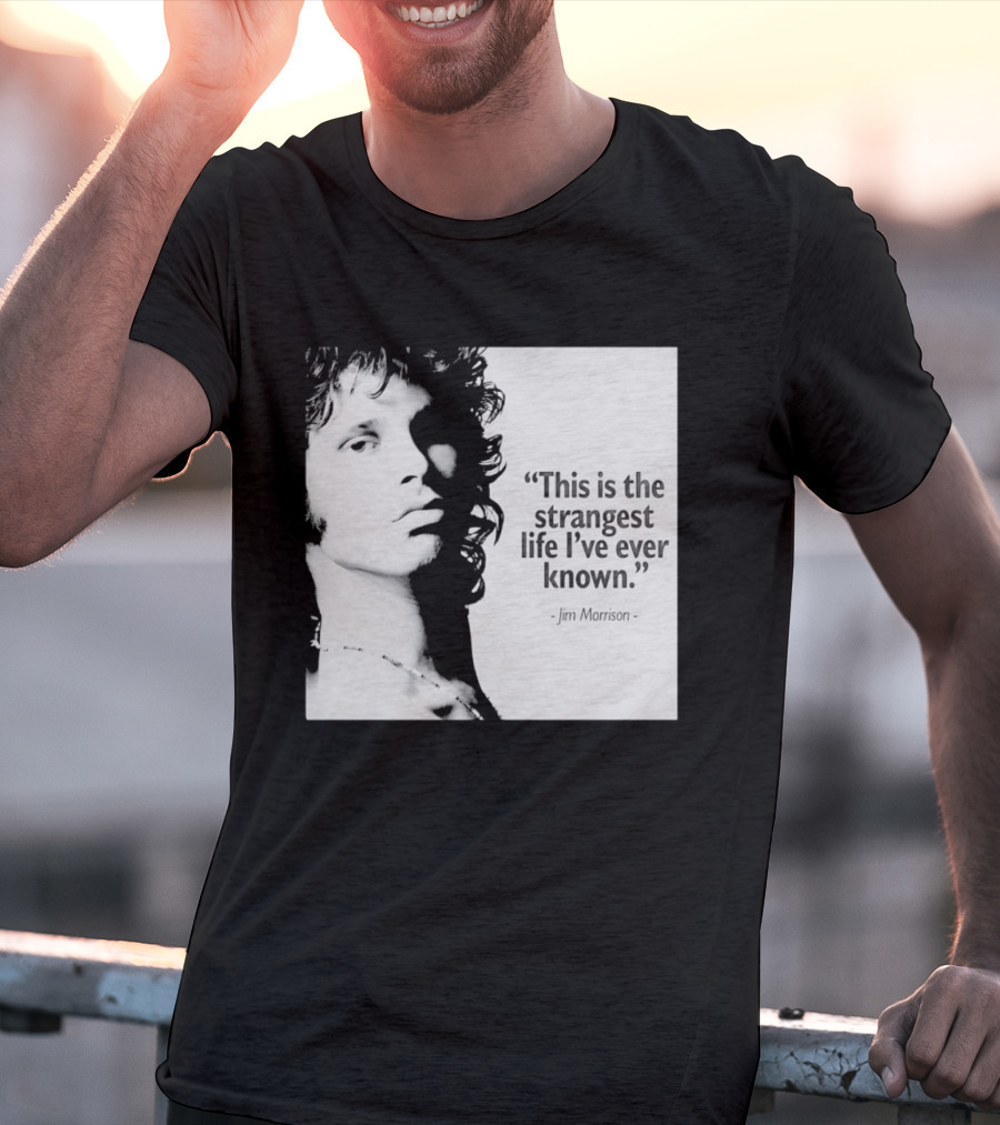 This Is The Strangest Life I've Ever Known Jim Morrison T-Shirt