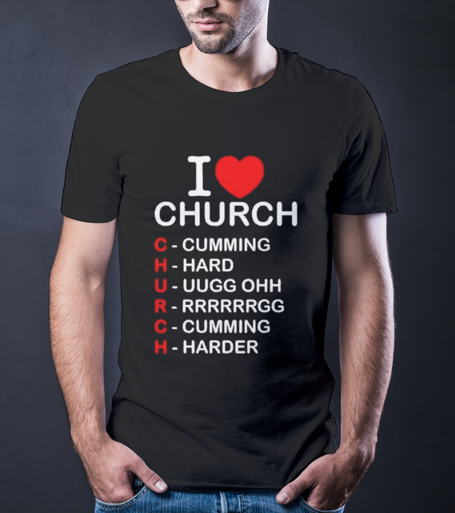 I Love Church Cumming Hard Uugg Ohh Rrrrrgg Cumming Harder T-Shirt