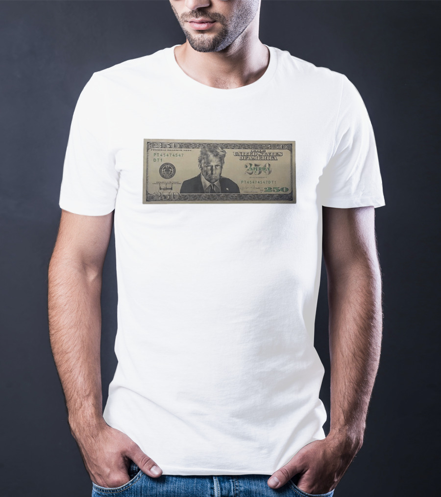 United States Of America Trump Two Hundred Fifty Dollar Bill 250 Federal Reserve Note 2026 Anniversary T-Shirt