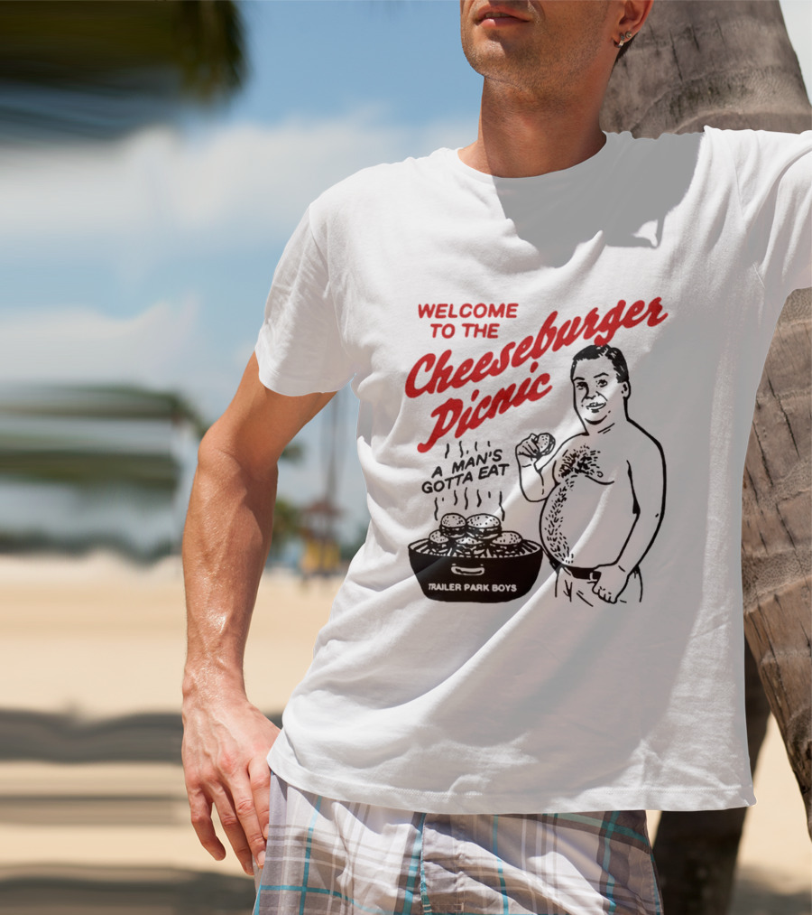 Welcome To The Cheeseburger Picnic A Man's Gotta Eat Trailer Park Boys T-Shirt