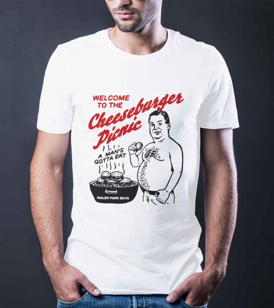 Welcome To The Cheeseburger Picnic A Man's Gotta Eat Trailer Park Boys T-Shirt