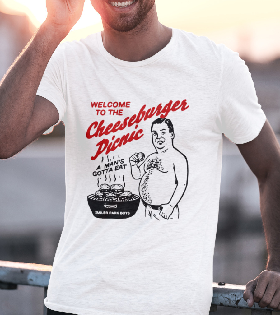Welcome To The Cheeseburger Picnic A Man's Gotta Eat Trailer Park Boys T-Shirt