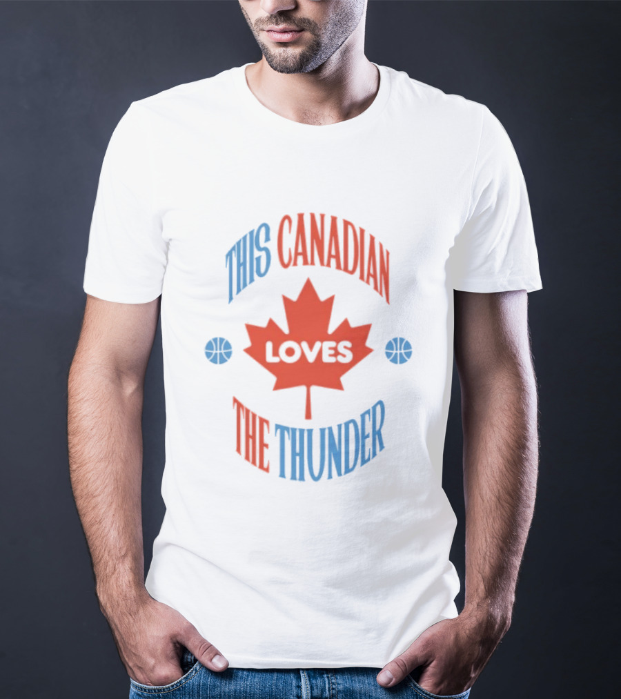 This Canadian Loves The Thunder Oklahoma NBA Fan T-Shirt
