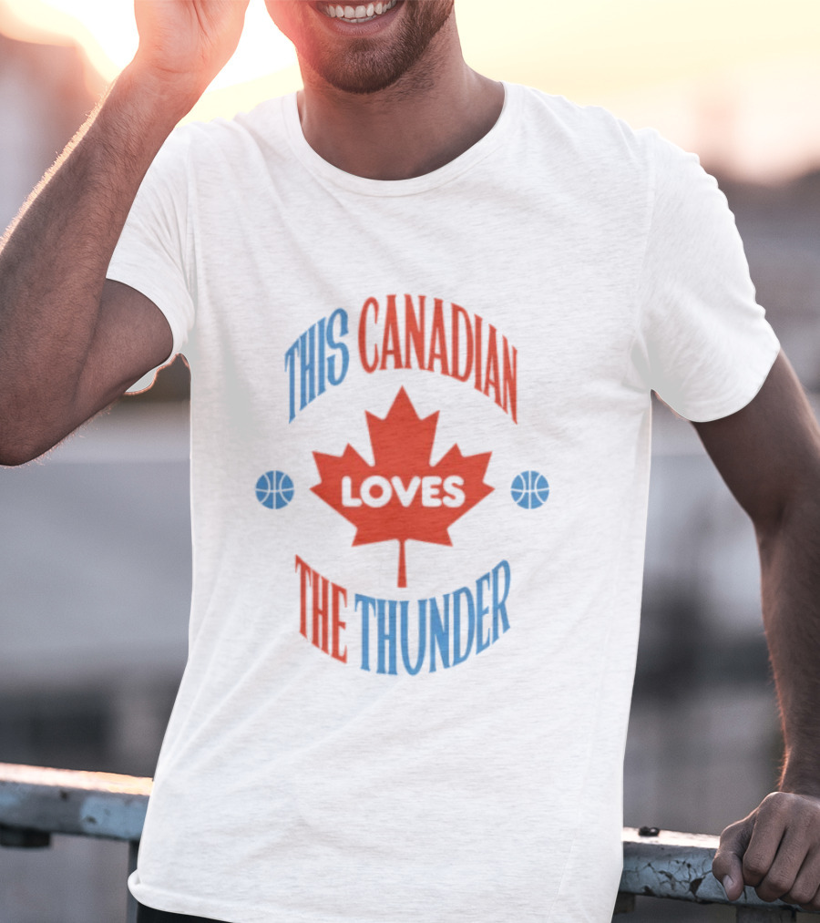 This Canadian Loves The Thunder Oklahoma NBA Fan T-Shirt