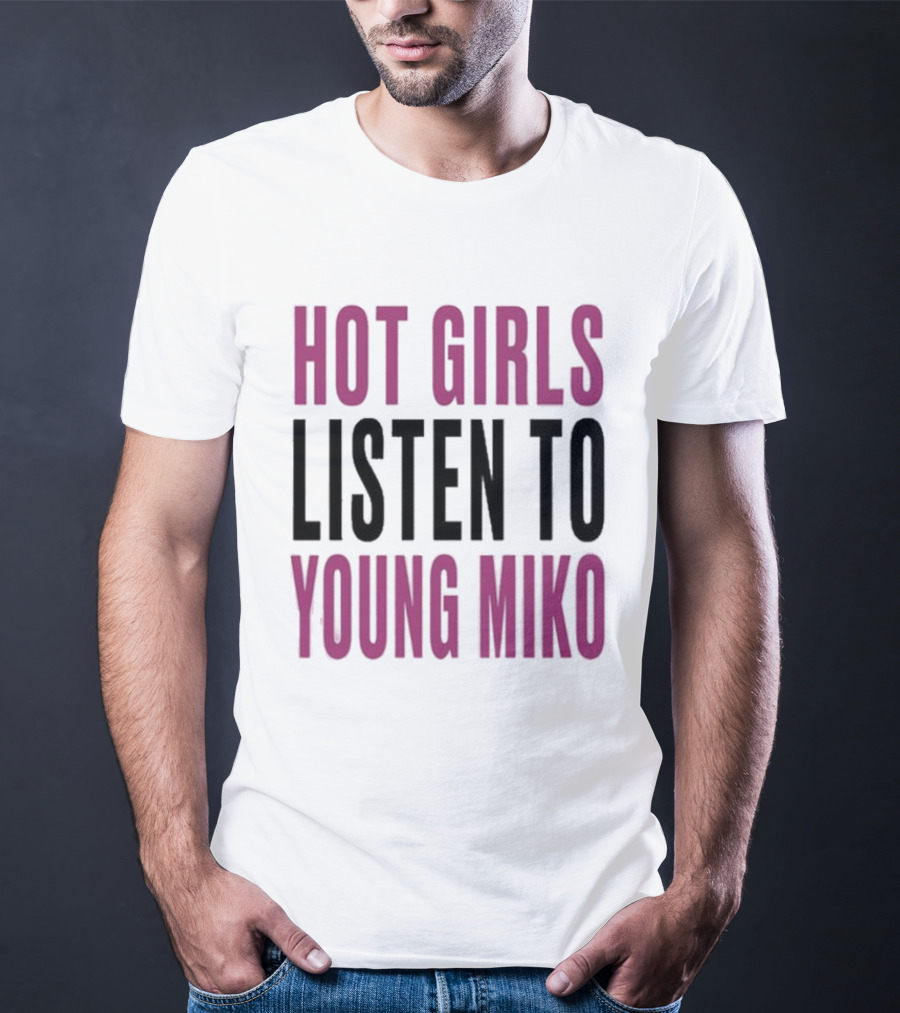 Hot Girls Listen To Young Miko T-Shirt