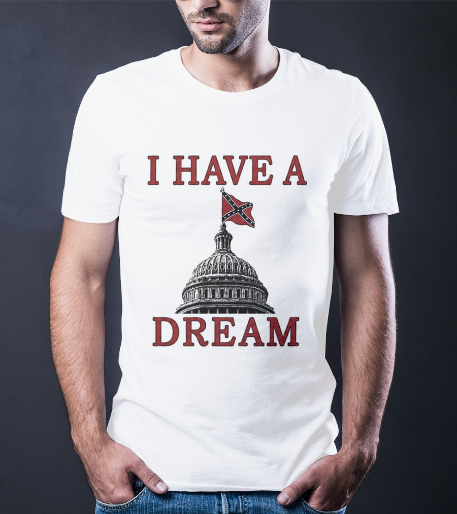 I Have A Dream Confederate Capitol Flag 2026 T-Shirt