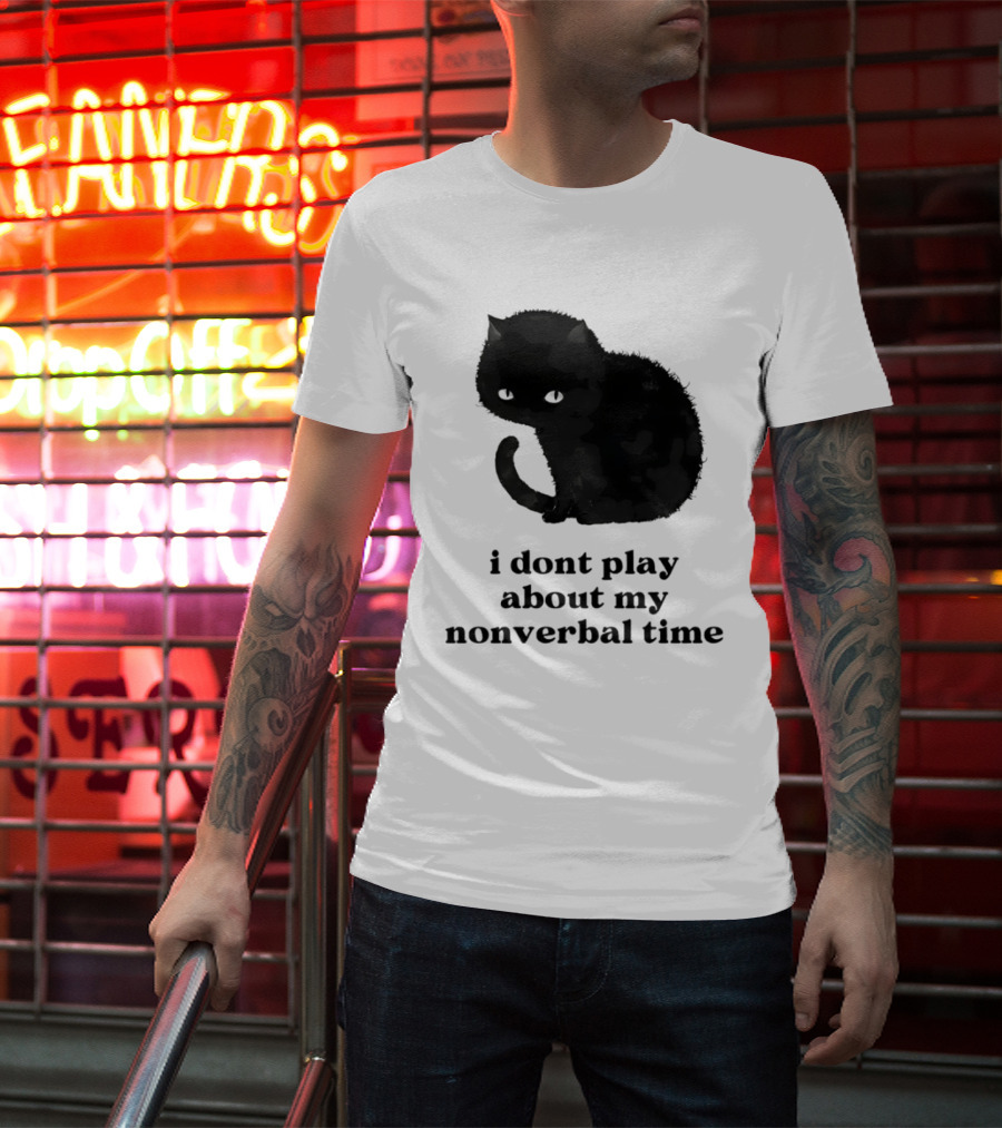Black Cat I Don't Play About My Nonverbal Time T-Shirt