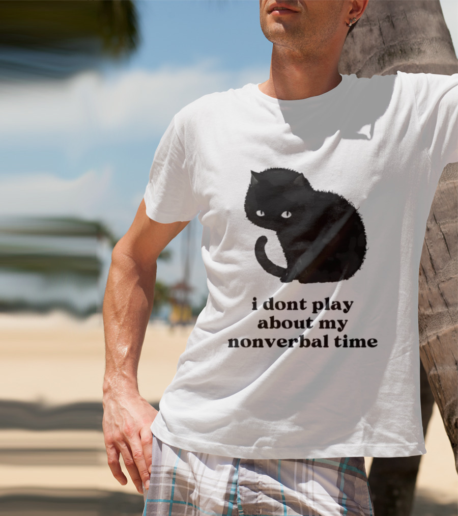 Black Cat I Don't Play About My Nonverbal Time T-Shirt