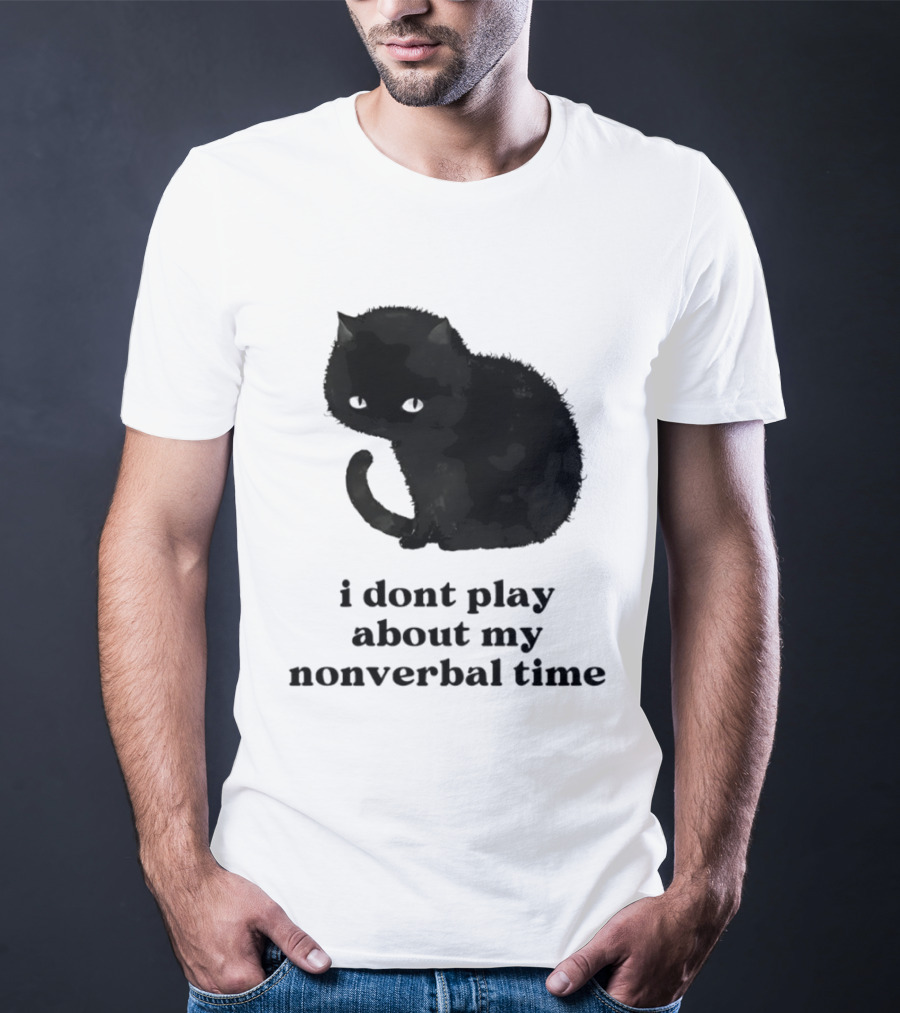 Black Cat I Don't Play About My Nonverbal Time T-Shirt