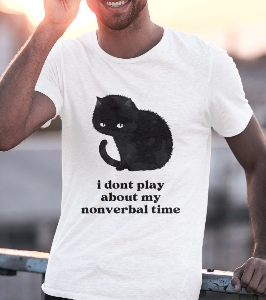 Black Cat I Don't Play About My Nonverbal Time T-Shirt