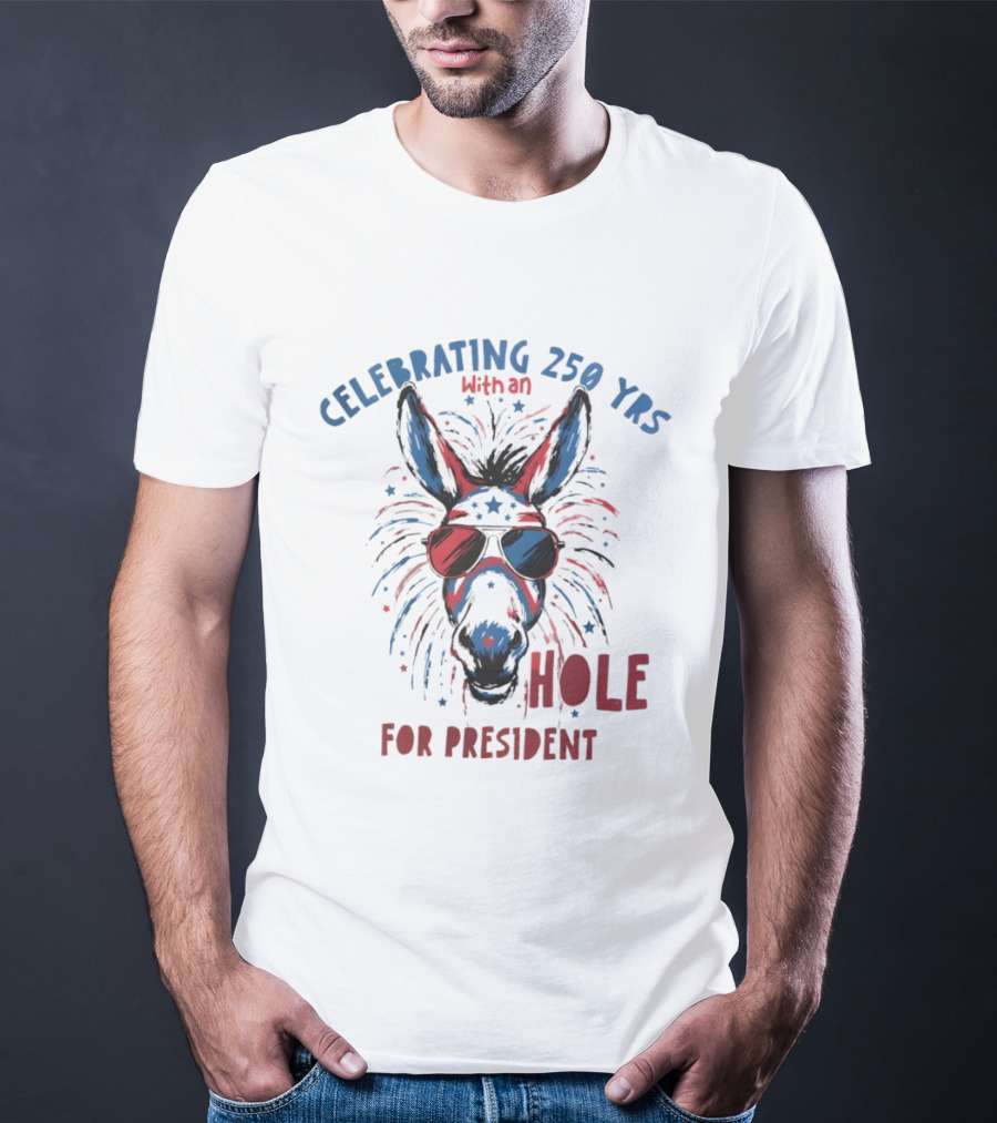 Celebrating 250 Yrs With An Ass For President T-Shirt