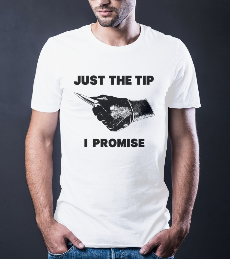 Just The Tip I Promise Knife Sharp T-Shirt