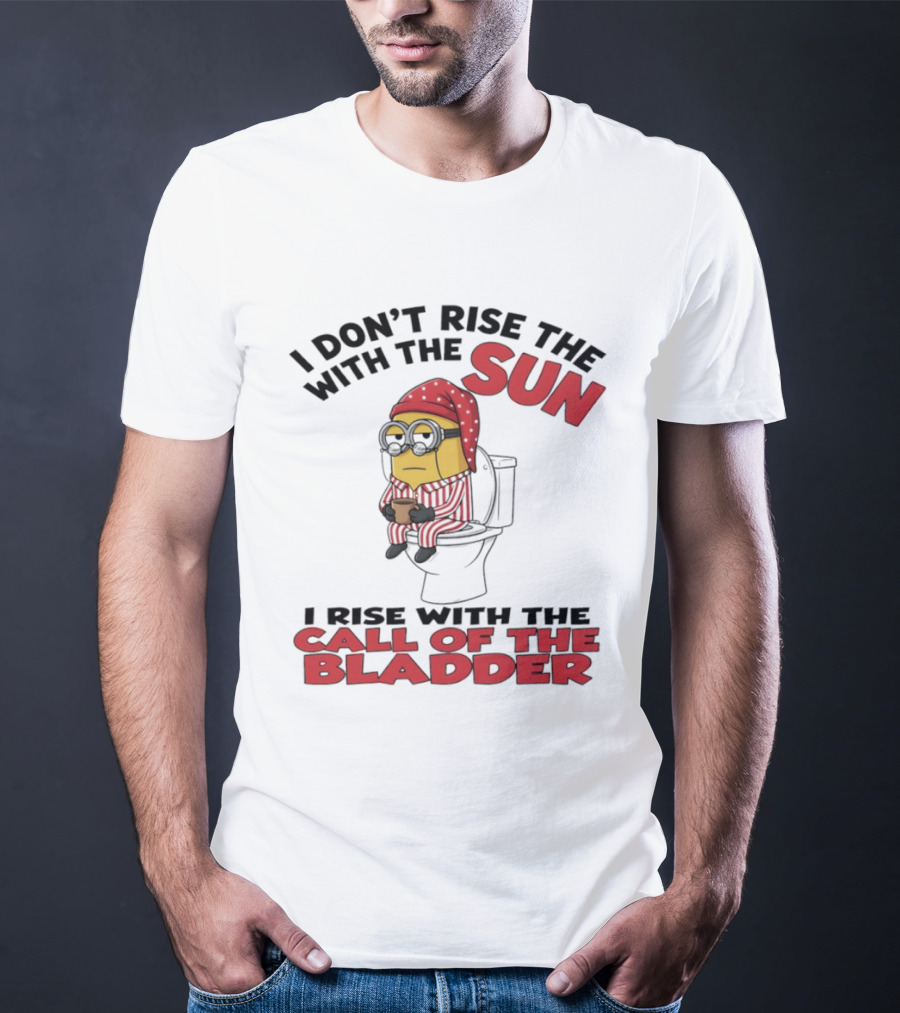 Minion I Don't Rise With The Sun I Rise With The Call Of The Bladder Pajama Toilet Humor T-Shirt