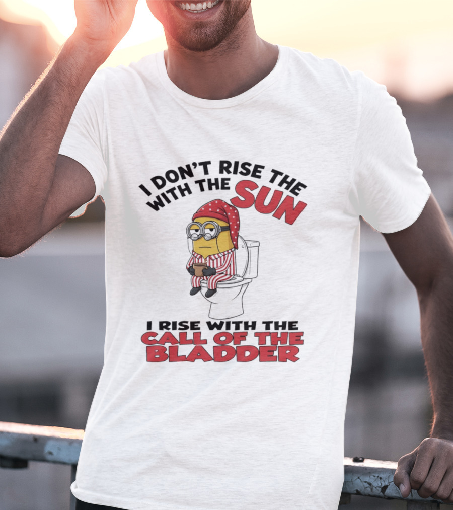 Minion I Don't Rise With The Sun I Rise With The Call Of The Bladder Pajama Toilet Humor T-Shirt