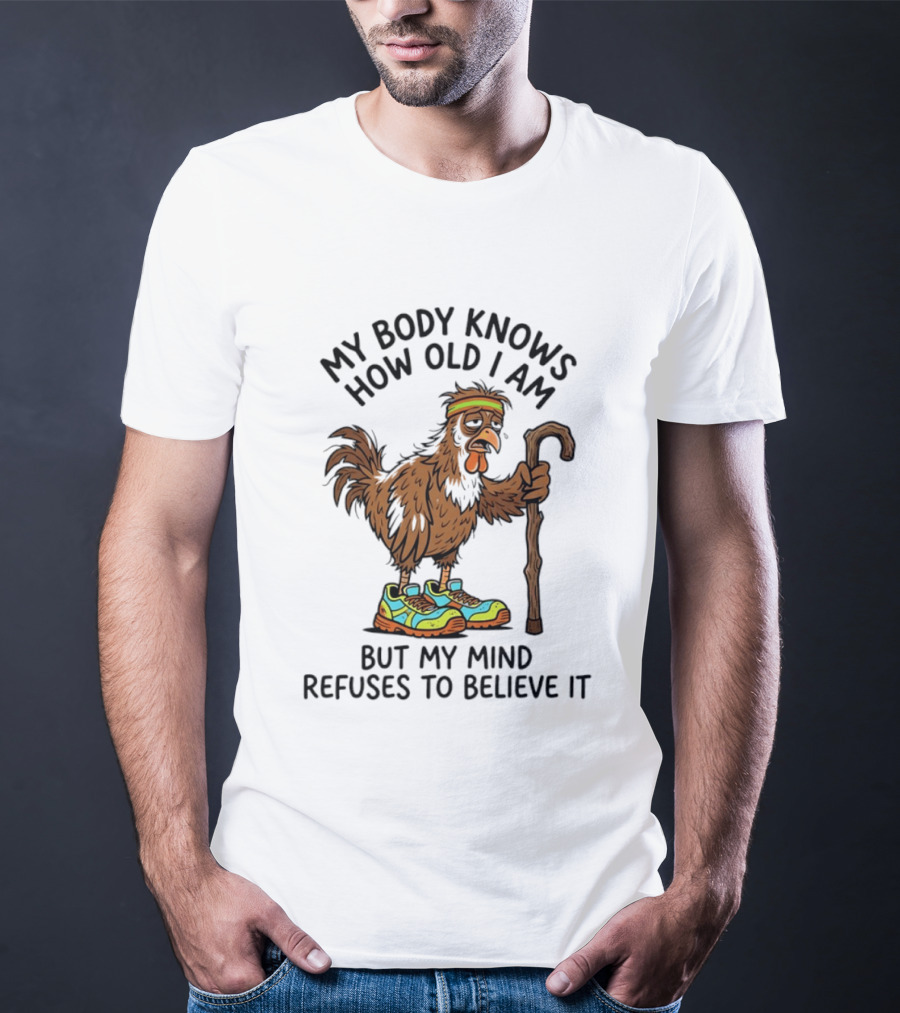My Body Knows How Old I Am But My Mind Refuses Funny Chicken Meme T-Shirt
