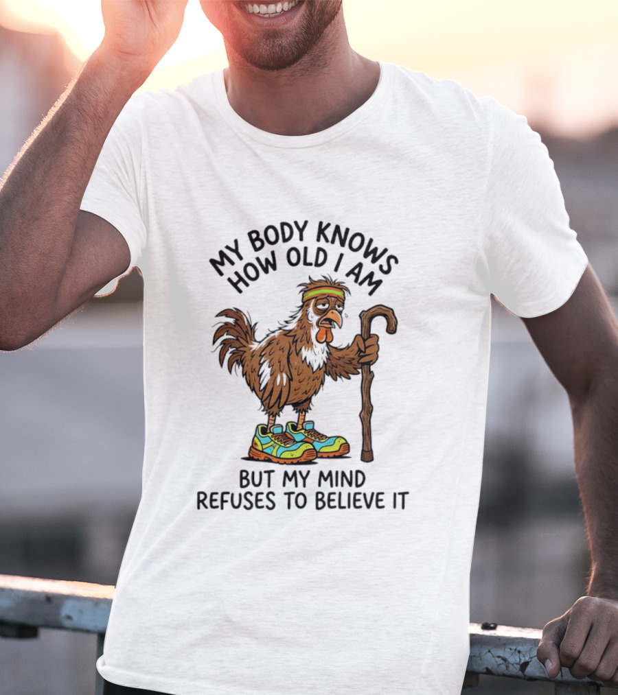 My Body Knows How Old I Am But My Mind Refuses Funny Chicken Meme T-Shirt