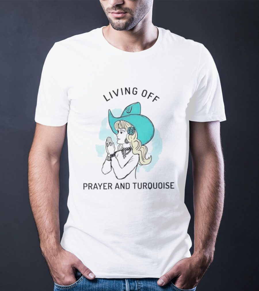 Living Off Prayer And Turquoise Cowgirl T-Shirt
