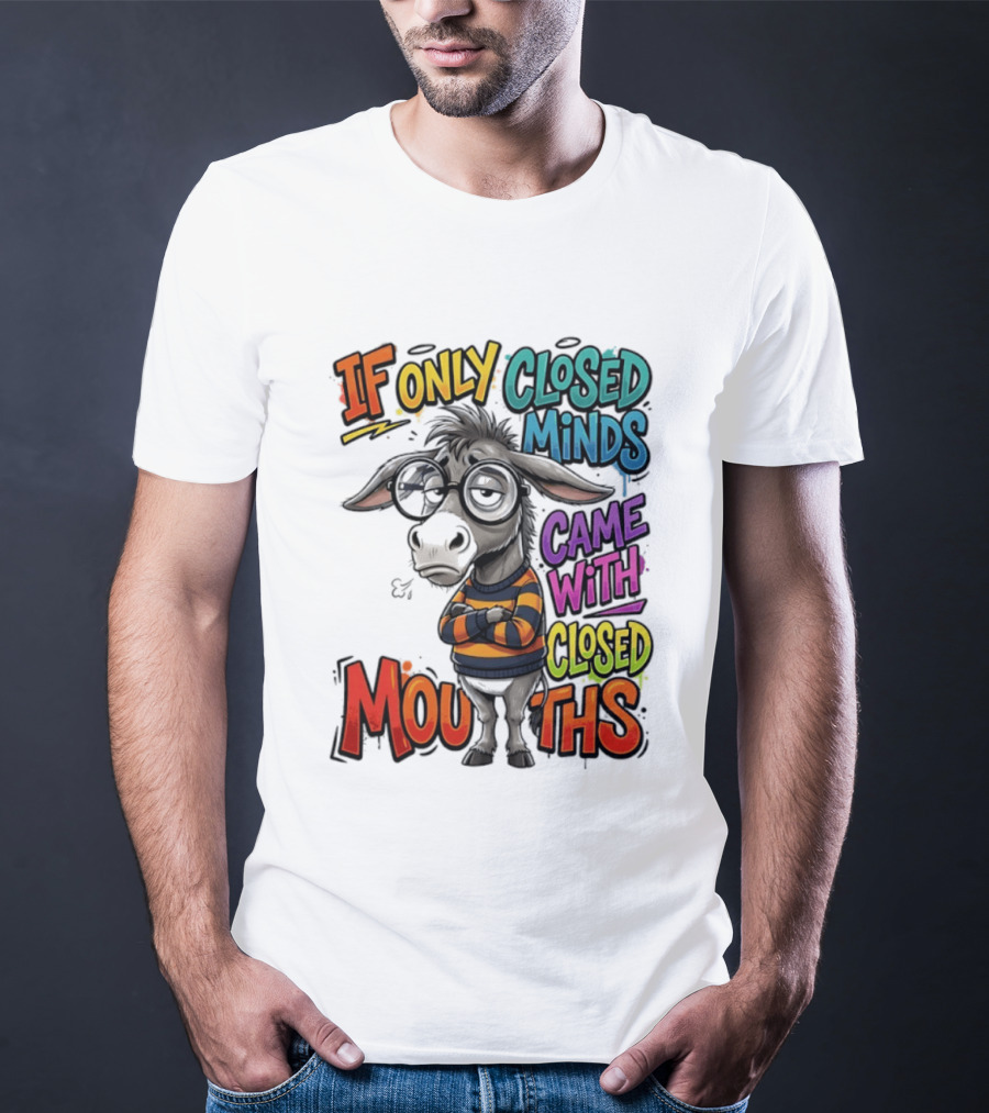 Donkey If Only Closed Minds Came With Closed Mouths T-Shirt