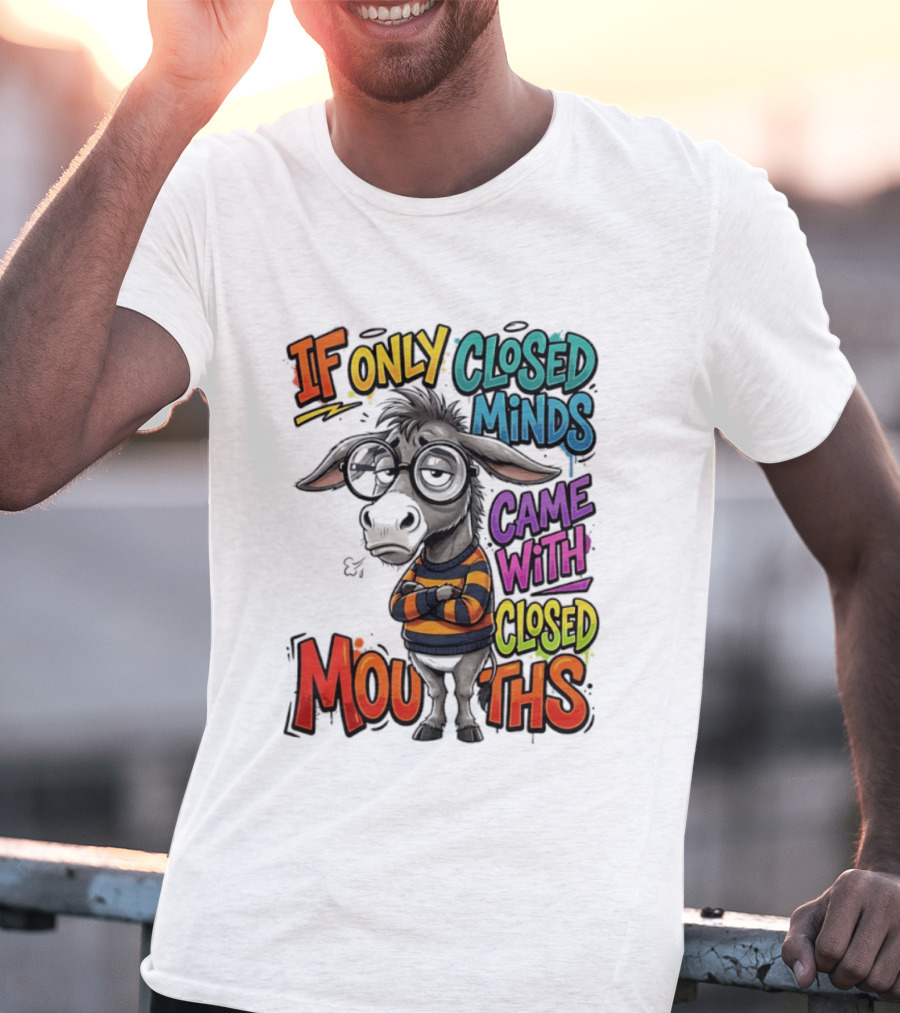 Donkey If Only Closed Minds Came With Closed Mouths T-Shirt