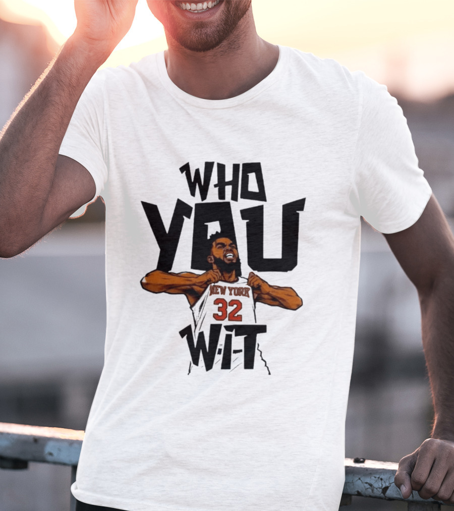 Who You Wit Number 32 New York Knicks NBA Karl Anthony Towns T-Shirt