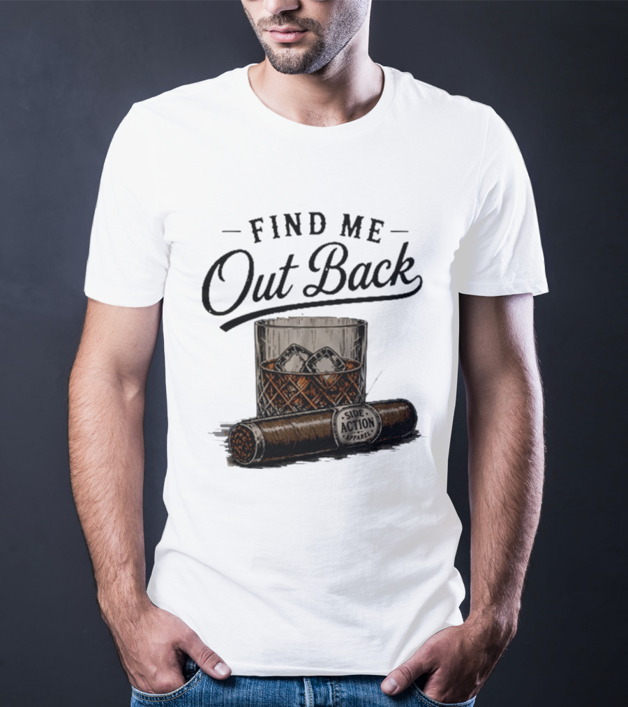 Find Me Out Back Whiskey Glass Cigar Side Action T-Shirt