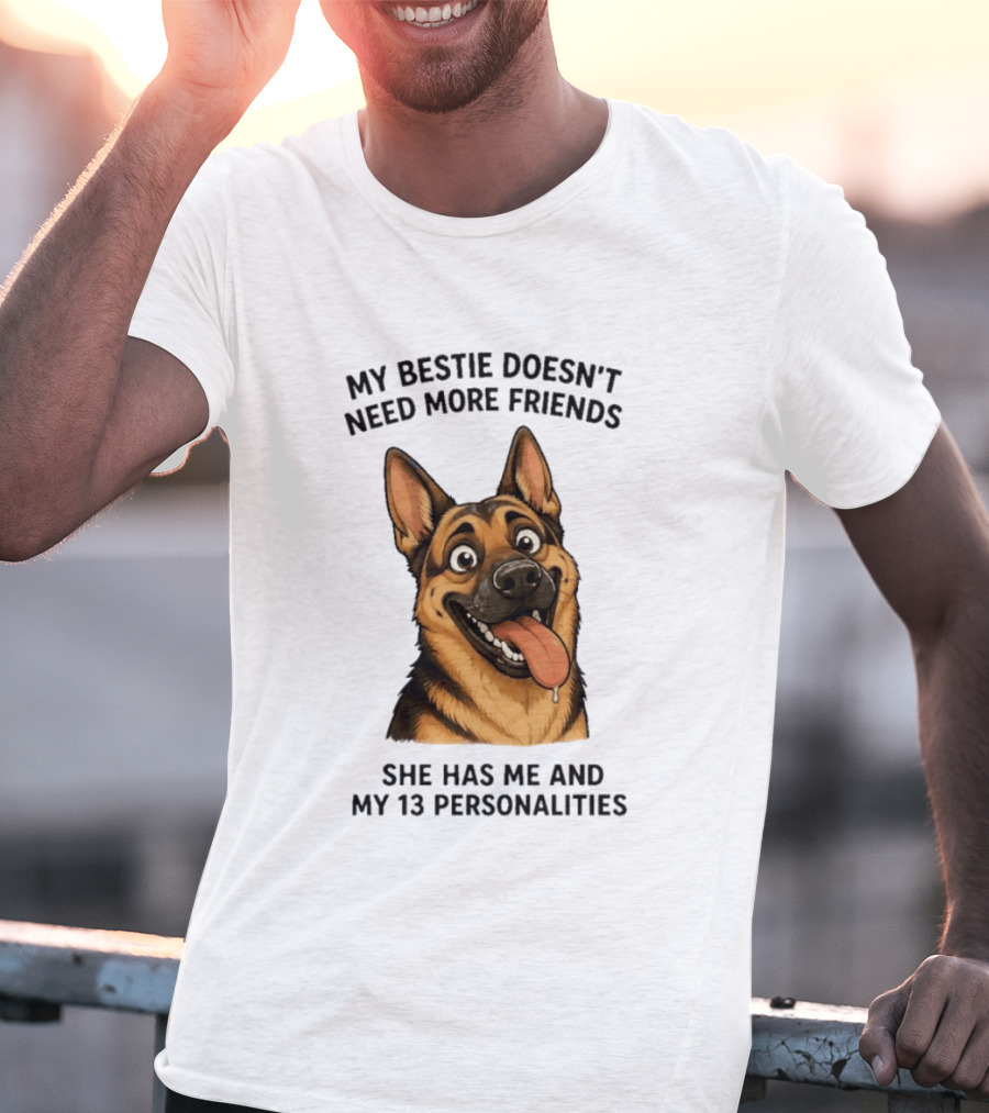 My Bestie Doesn't Need More Friends She Has Me And My 13 Personalities German Shepherd T-Shirt