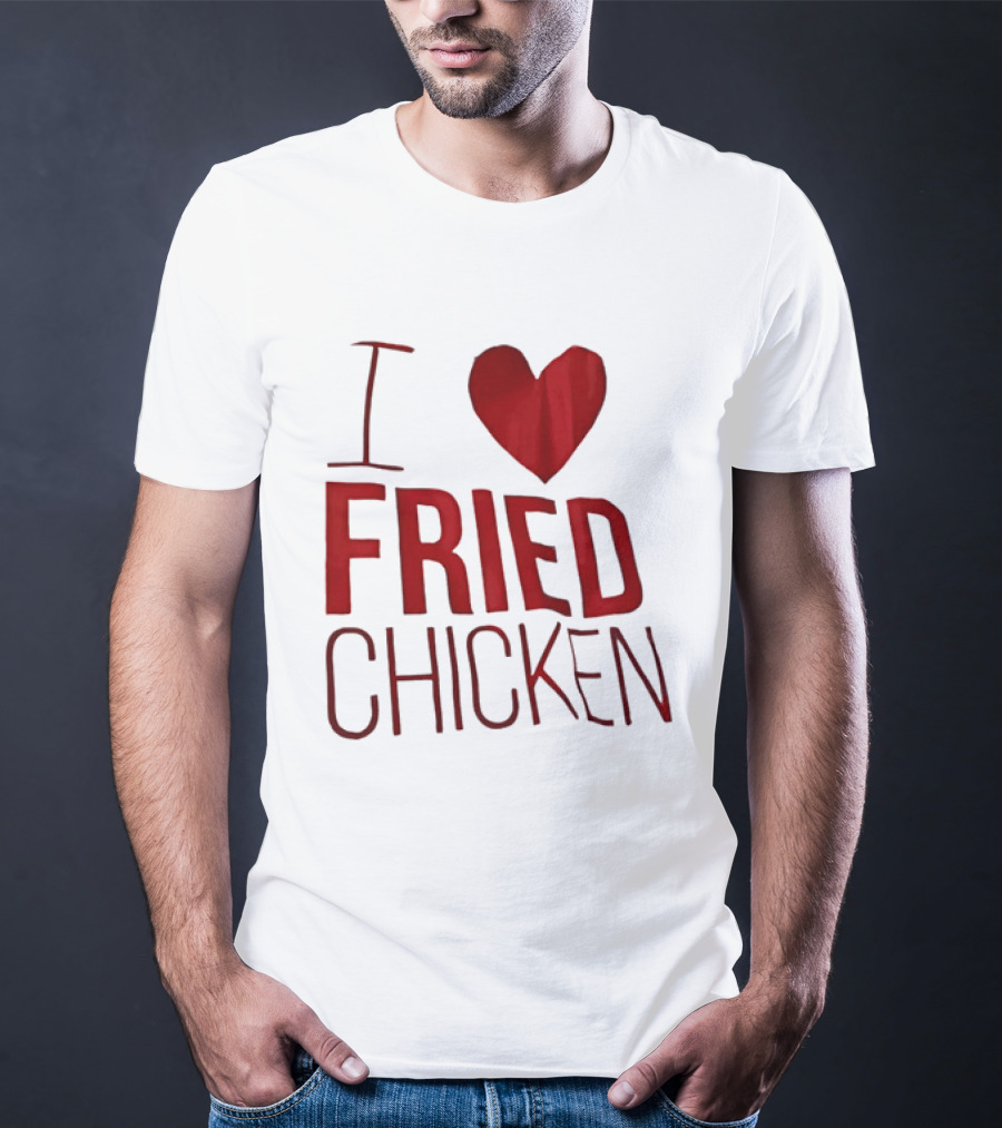 I Love Fried Chicken T-Shirt