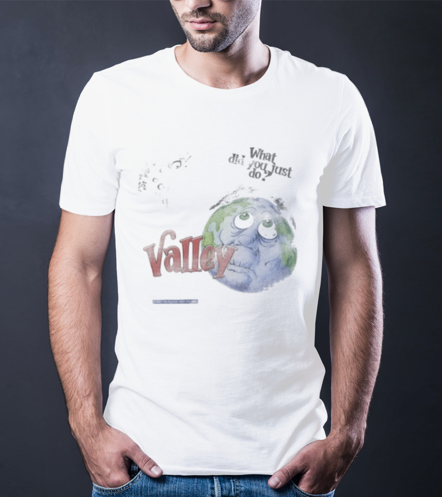 Valley Forever World Peace What Did You Just Do Earth T-Shirt