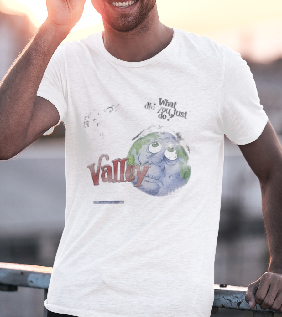 Valley Forever World Peace What Did You Just Do Earth T-Shirt