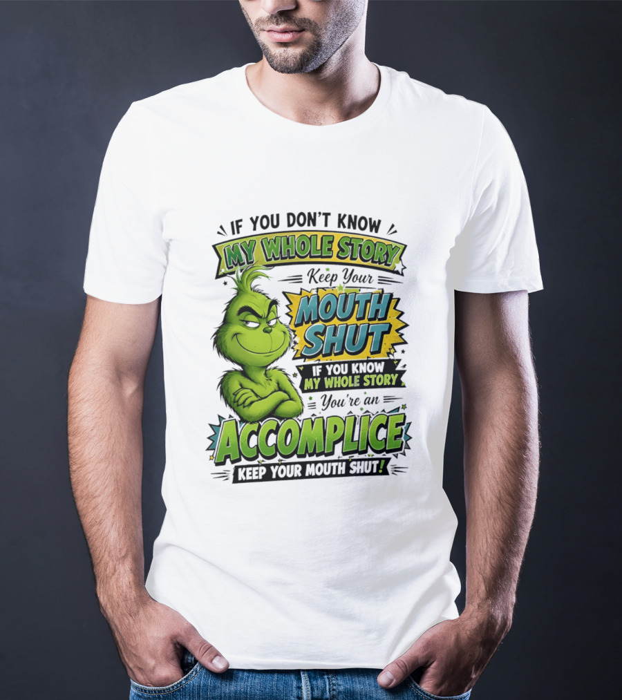 Grinch Keep Your Mouth Shut If You Don't Know My Whole Story T-Shirt