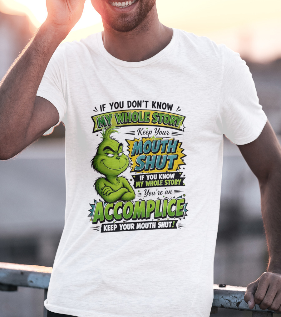 Grinch Keep Your Mouth Shut If You Don't Know My Whole Story T-Shirt