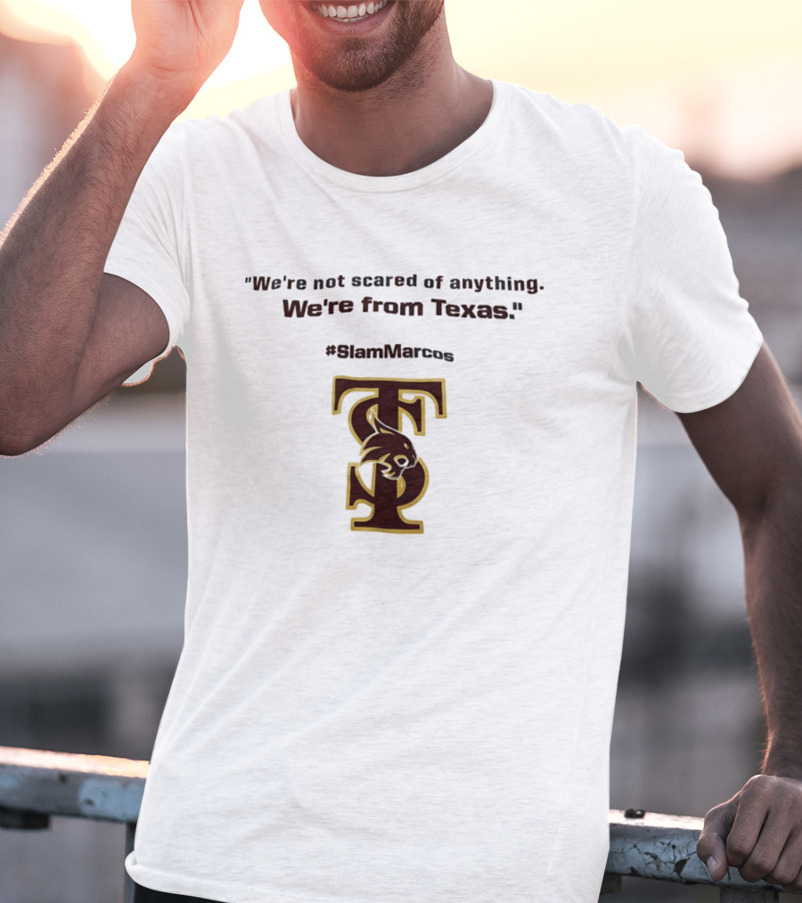 We're Not Scared Of Anything We're From Texas Slam Marcos TS Bobcat T-Shirt