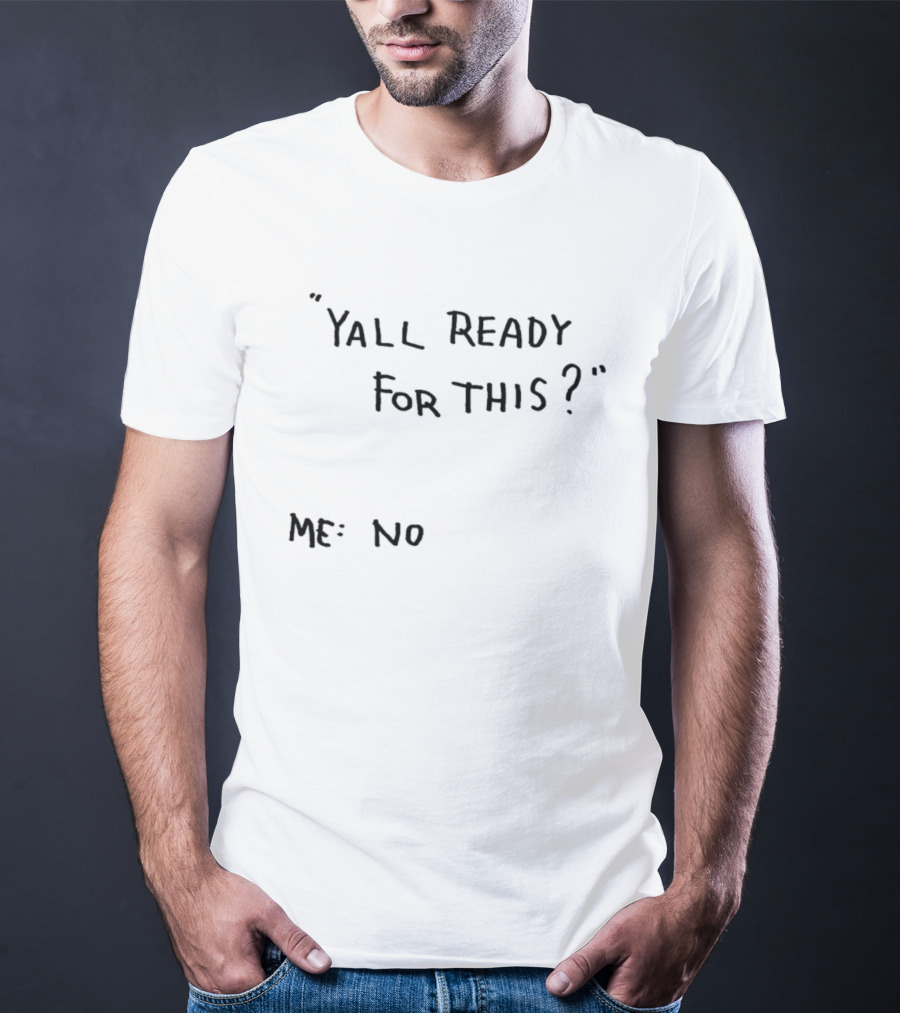 Yall Ready For This Me No T-Shirt