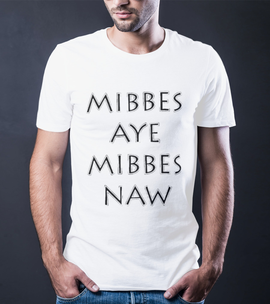 Mibbes Aye Mibbes Naw Scottish Humor Phrase T-Shirt