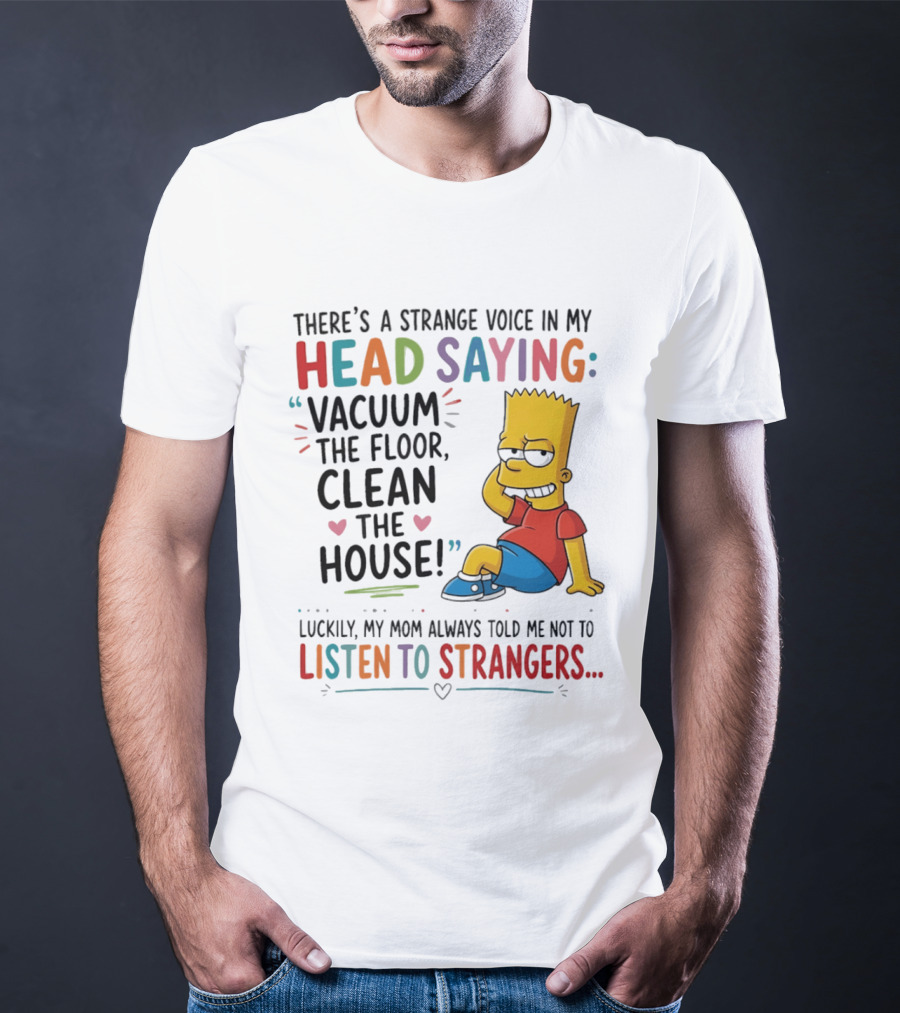 There's A Strange Voice In My Head Saying Vacuum The Floor Clean The House Bart Simpson T-Shirt