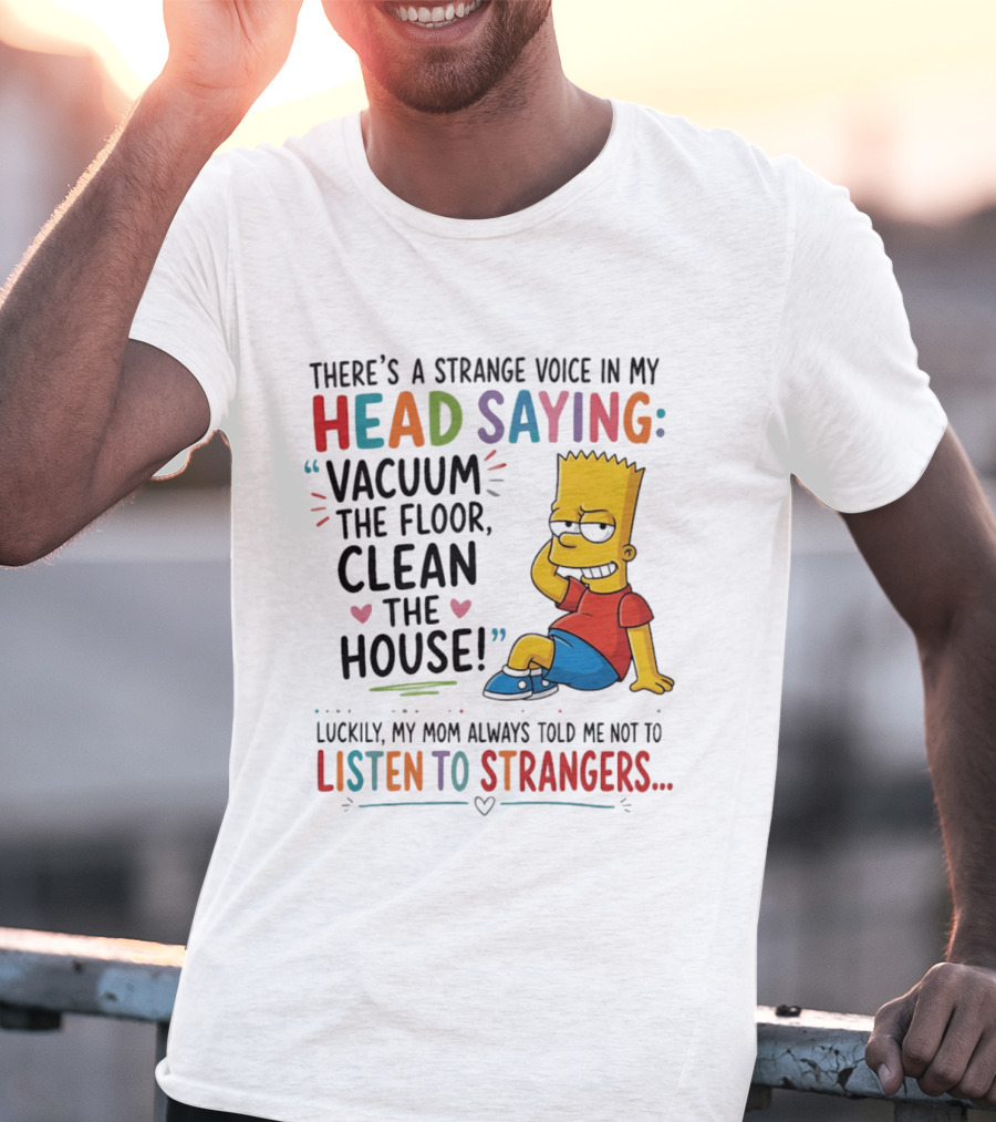 There's A Strange Voice In My Head Saying Vacuum The Floor Clean The House Bart Simpson T-Shirt