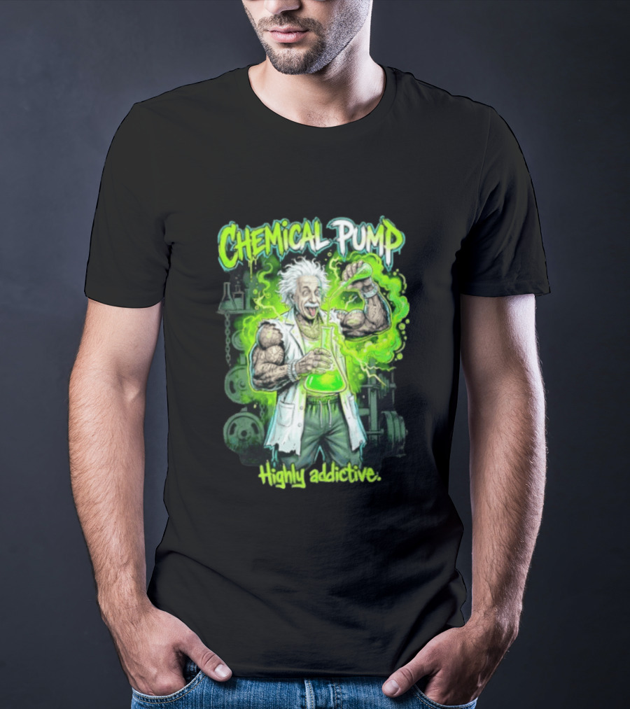 Chemical Pump Albert Einstein Mad Scientist Highly Addictive T-Shirt