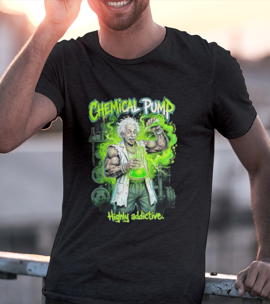 Chemical Pump Albert Einstein Mad Scientist Highly Addictive T-Shirt