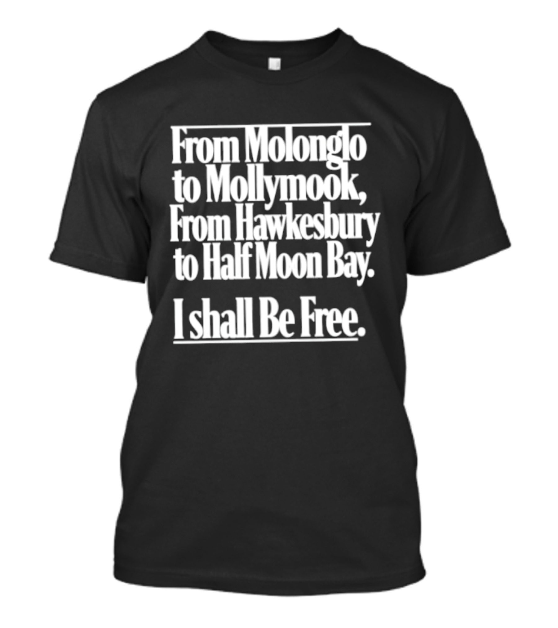 From Molonglo To Mollymook Hawkesbury Half Moon Bay I Shall Be Free T-Shirt