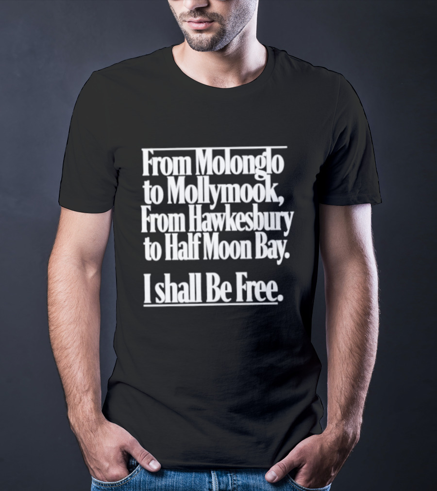 From Molonglo To Mollymook Hawkesbury Half Moon Bay I Shall Be Free T-Shirt