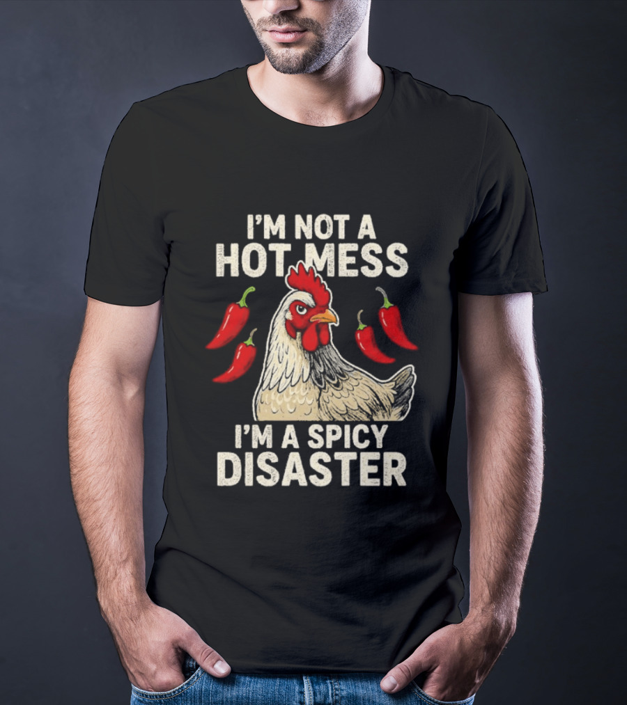 I'm Not A Hot Mess I'm A Spicy Disaster Chicken Chillies T-Shirt